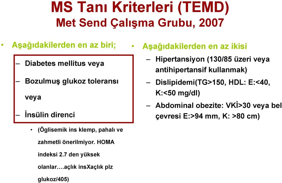 kullanmak) Dislipidemi(TG>150, HDL: E:<40, K:<50 mg/dl) Abdominal obezite: VKİ>30 veya bel çevresi E:>94 mm, K: >80