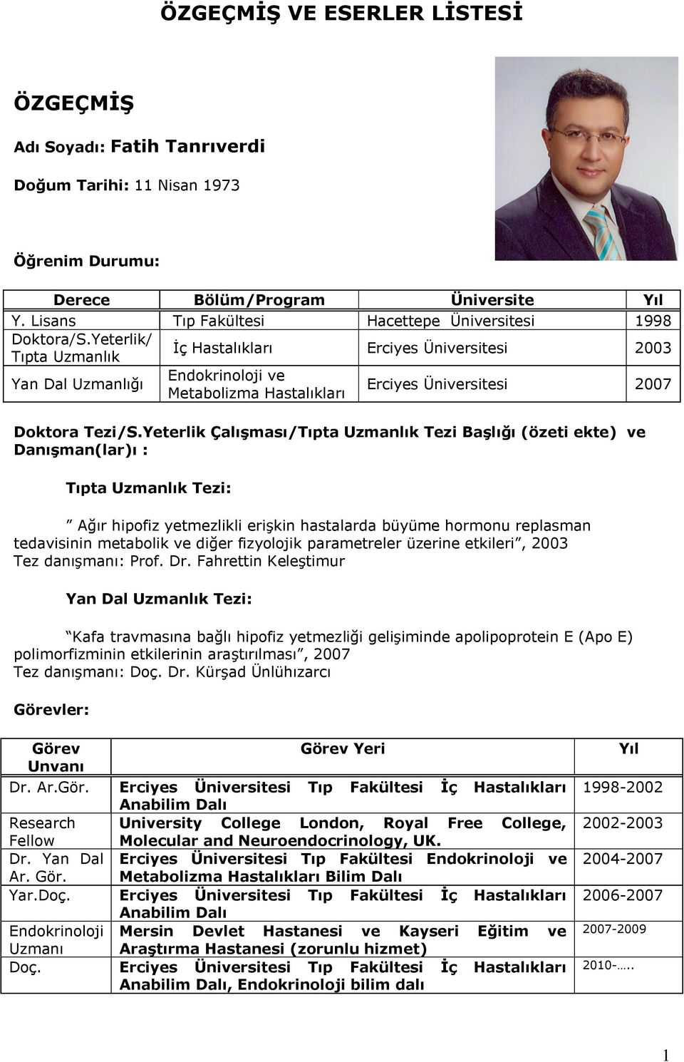 Yeterlik/ Tıpta Uzmanlık İç Hastalıkları Erciyes Üniversitesi 2003 Yan Dal Uzmanlığı Endokrinoloji ve Metabolizma Hastalıkları Erciyes Üniversitesi 2007 Doktora Tezi/S.