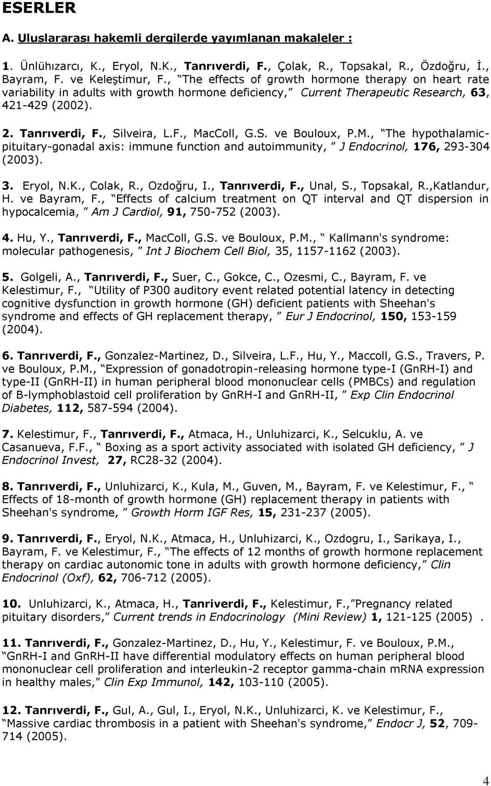 S. ve Bouloux, P.M., The hypothalamicpituitary-gonadal axis: immune function and autoimmunity, J Endocrinol, 176, 293-304 (2003). 3. Eryol, N.K., Colak, R., Ozdoğru, I., Tanrıverdi, F., Unal, S.