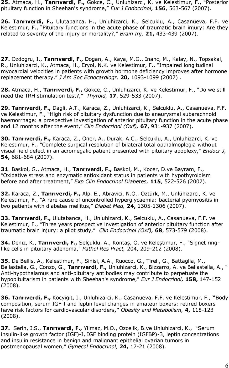 , Brain Inj, 21, 433-439 (2007). 27. Ozdogru, I., Tanrıverdi, F., Dogan, A., Kaya, M.G., Inanc, M., Kalay, N., Topsakal, R., Unluhizarci, K., Atmaca, H., Eryol, N.K. ve Kelestimur, F.
