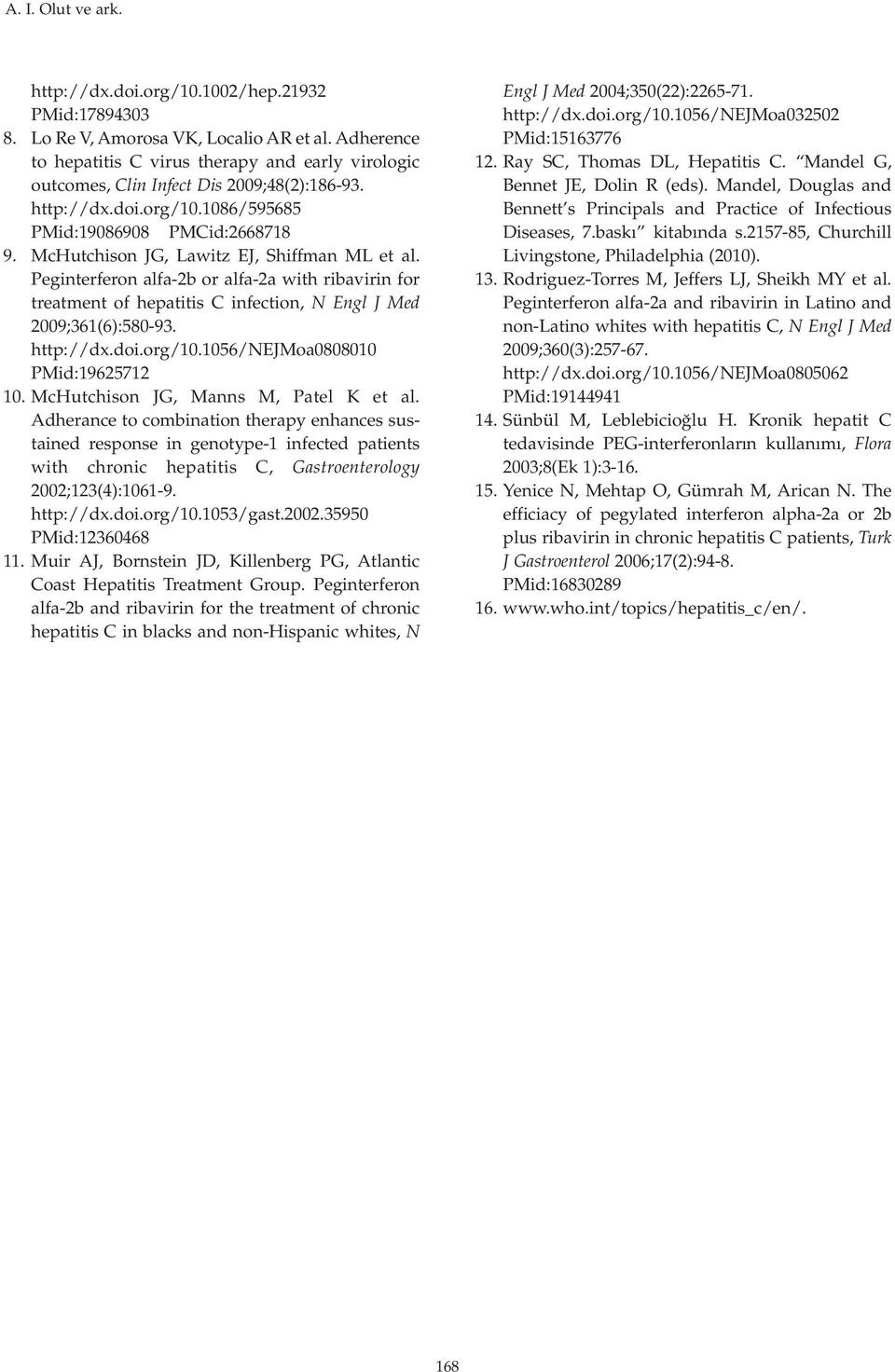 McHutchison JG, Lawitz EJ, Shiffman ML et al. Peginterferon alfa-2b or alfa-2a with ribavirin for treatment of hepatitis C infection, N Engl J Med 2009;361(6):580-93. http://dx.doi.org/10.