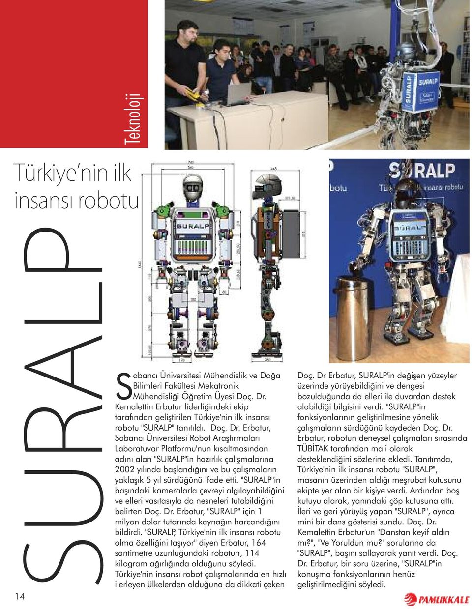 Erbatur, Sabancı Üniversitesi Robot Araştırmaları Laboratuvar Platformu'nun kısaltmasından adını alan ''SURALP''in hazırlık çalışmalarına 2002 yılında başlandığını ve bu çalışmaların yaklaşık 5 yıl