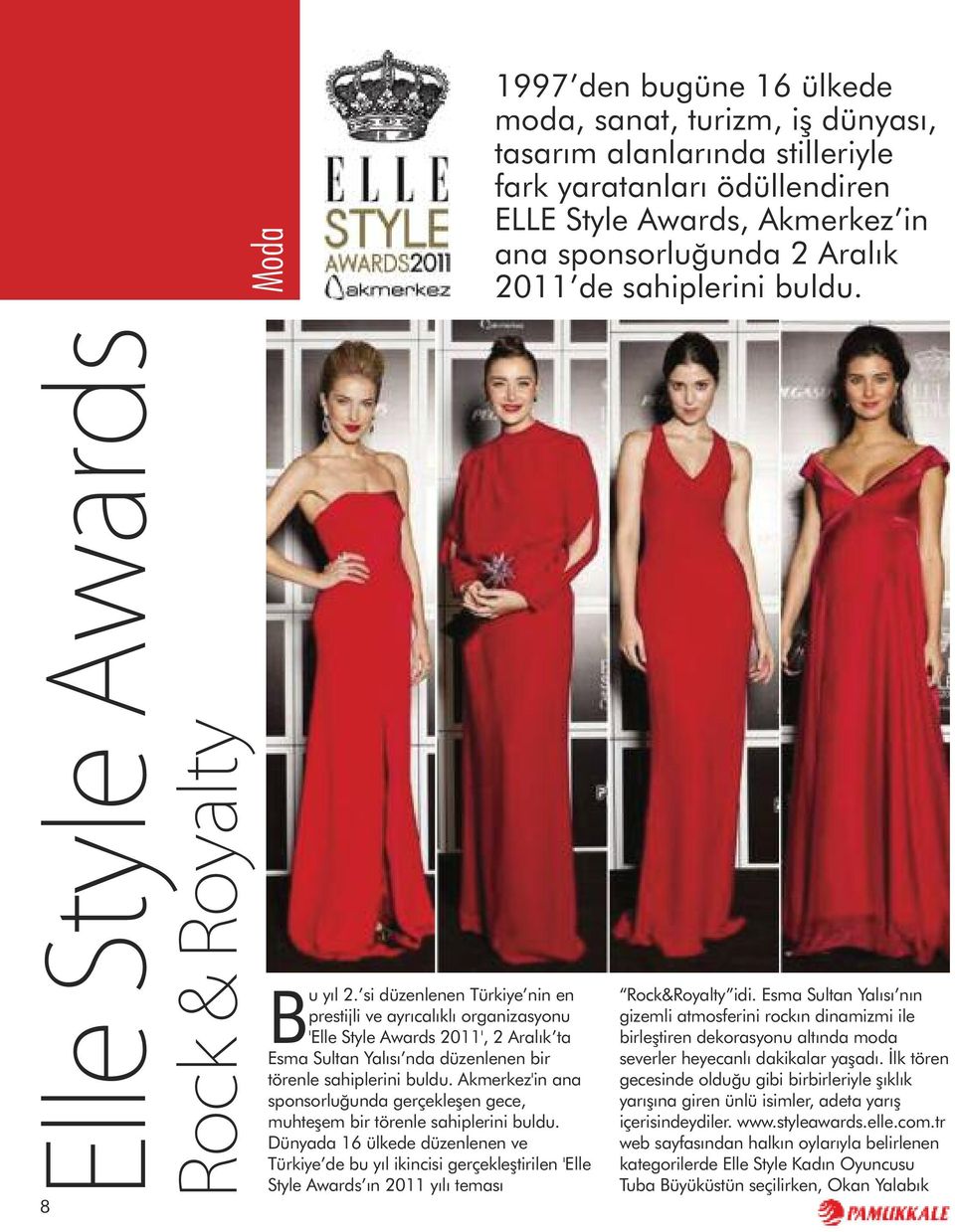 si düzenlenen Türkiye nin en prestijli ve ayrıcalıklı organizasyonu 'Elle Style Awards 2011', 2 Aralık ta Esma Sultan Yalısı nda düzenlenen bir törenle sahiplerini buldu.