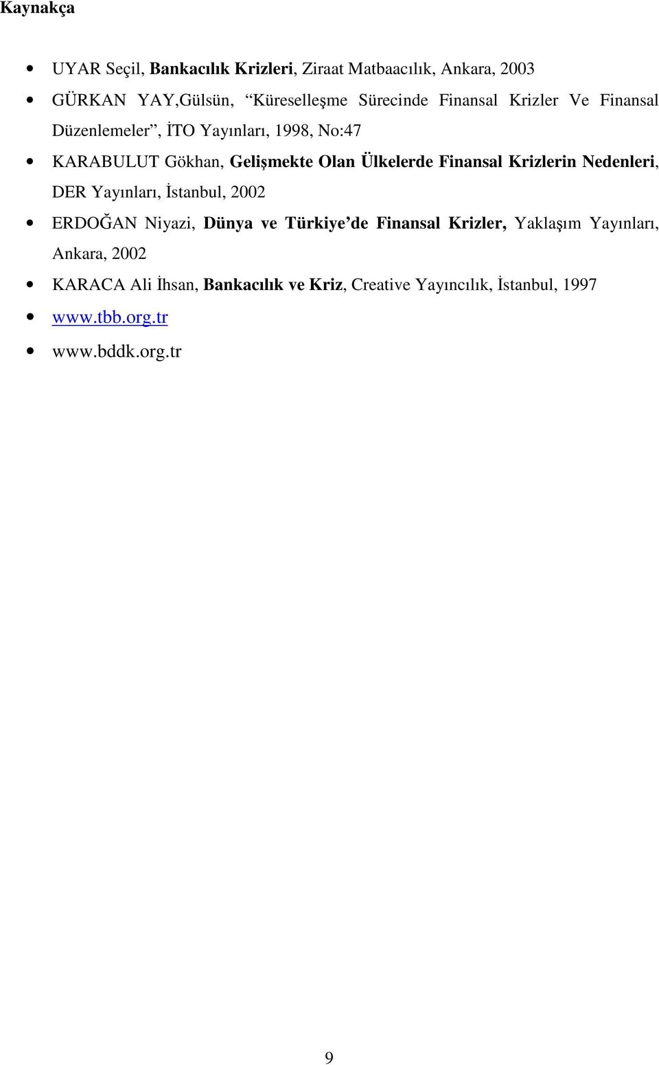 Finansal Krizlerin Nedenleri, DER Yayınları, İstanbul, 2002 ERDOĞAN Niyazi, Dünya ve Türkiye de Finansal Krizler,