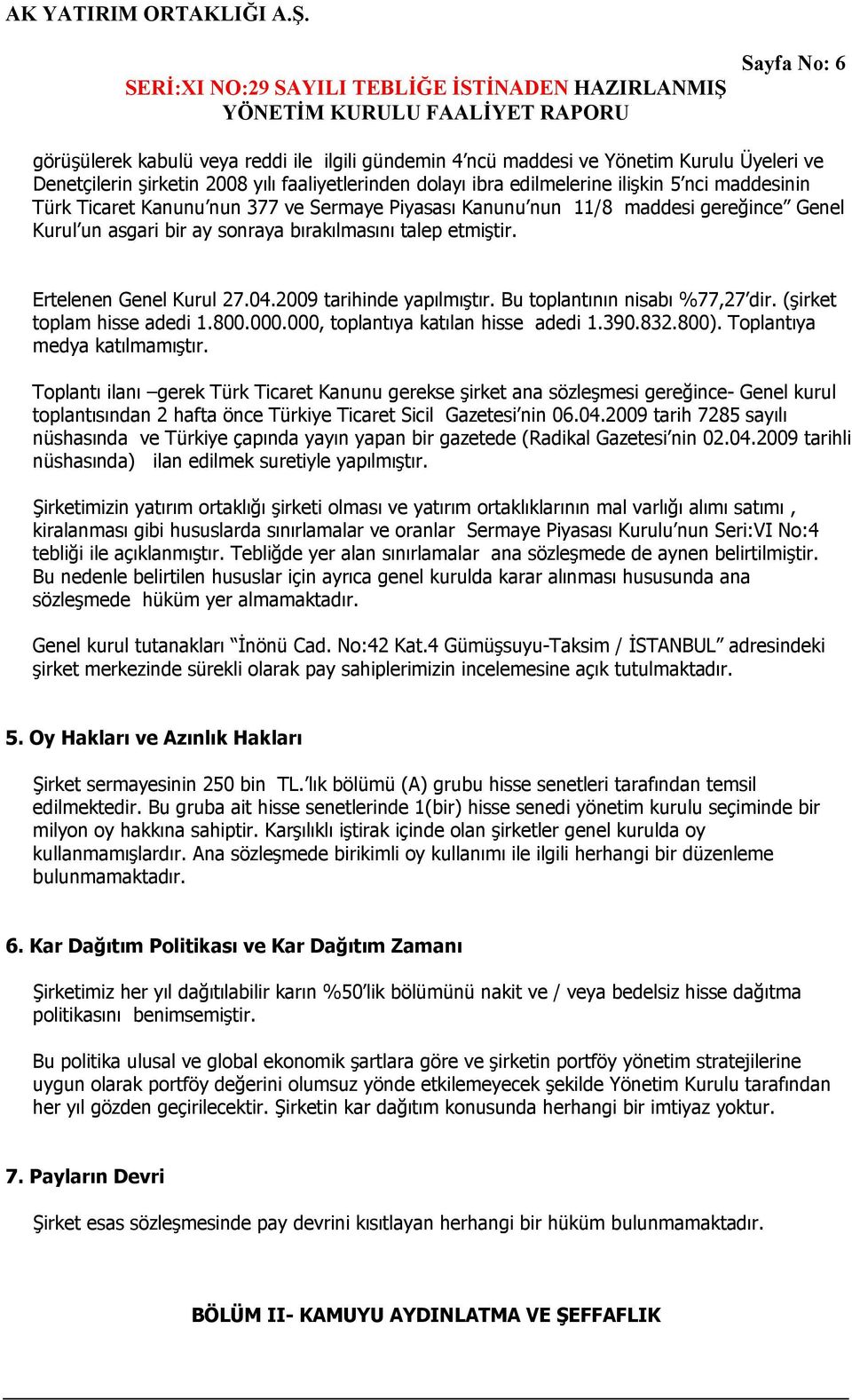 2009 tarihinde yapılmıştır. Bu toplantının nisabı %77,27 dir. (şirket toplam hisse adedi 1.800.000.000, toplantıya katılan hisse adedi 1.390.832.800). Toplantıya medya katılmamıştır.