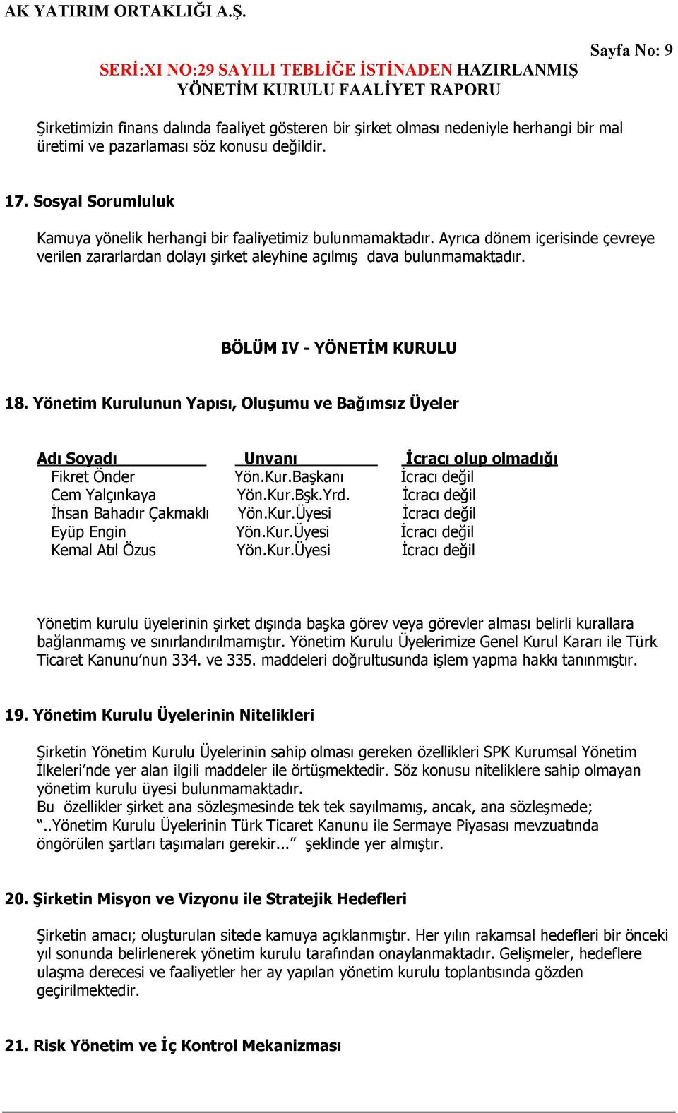 BÖLÜM IV - YÖNETİM KURULU 18. Yönetim Kurulunun Yapısı, Oluşumu ve Bağımsız Üyeler Adı Soyadı Unvanı İcracı olup olmadığı Fikret Önder Yön.Kur.Başkanı İcracı değil Cem Yalçınkaya Yön.Kur.Bşk.Yrd.