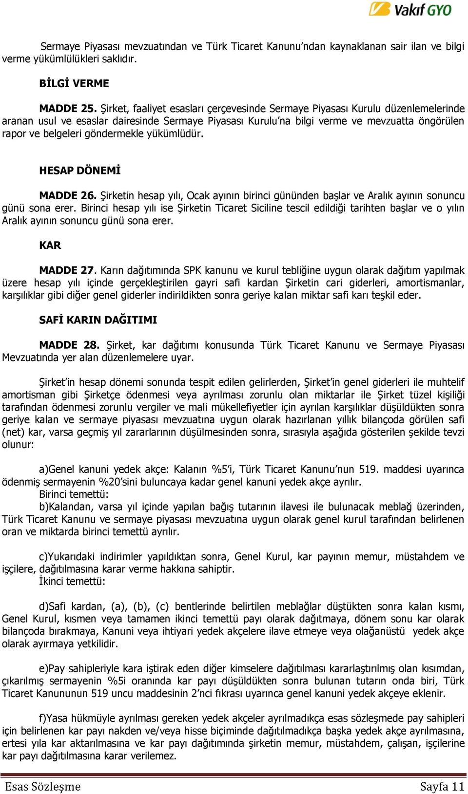 göndermekle yükümlüdür. HESAP DÖNEMİ MADDE 26. Şirketin hesap yılı, Ocak ayının birinci gününden başlar ve Aralık ayının sonuncu günü sona erer.