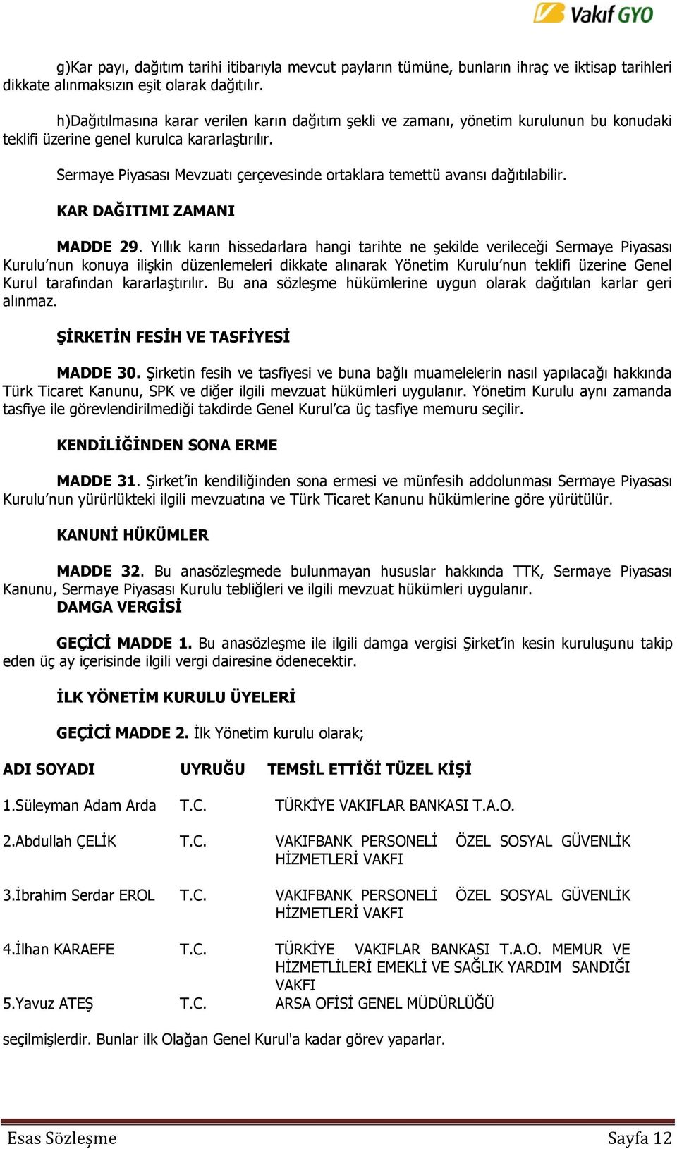 Sermaye Piyasası Mevzuatı çerçevesinde ortaklara temettü avansı dağıtılabilir. KAR DAĞITIMI ZAMANI MADDE 29.