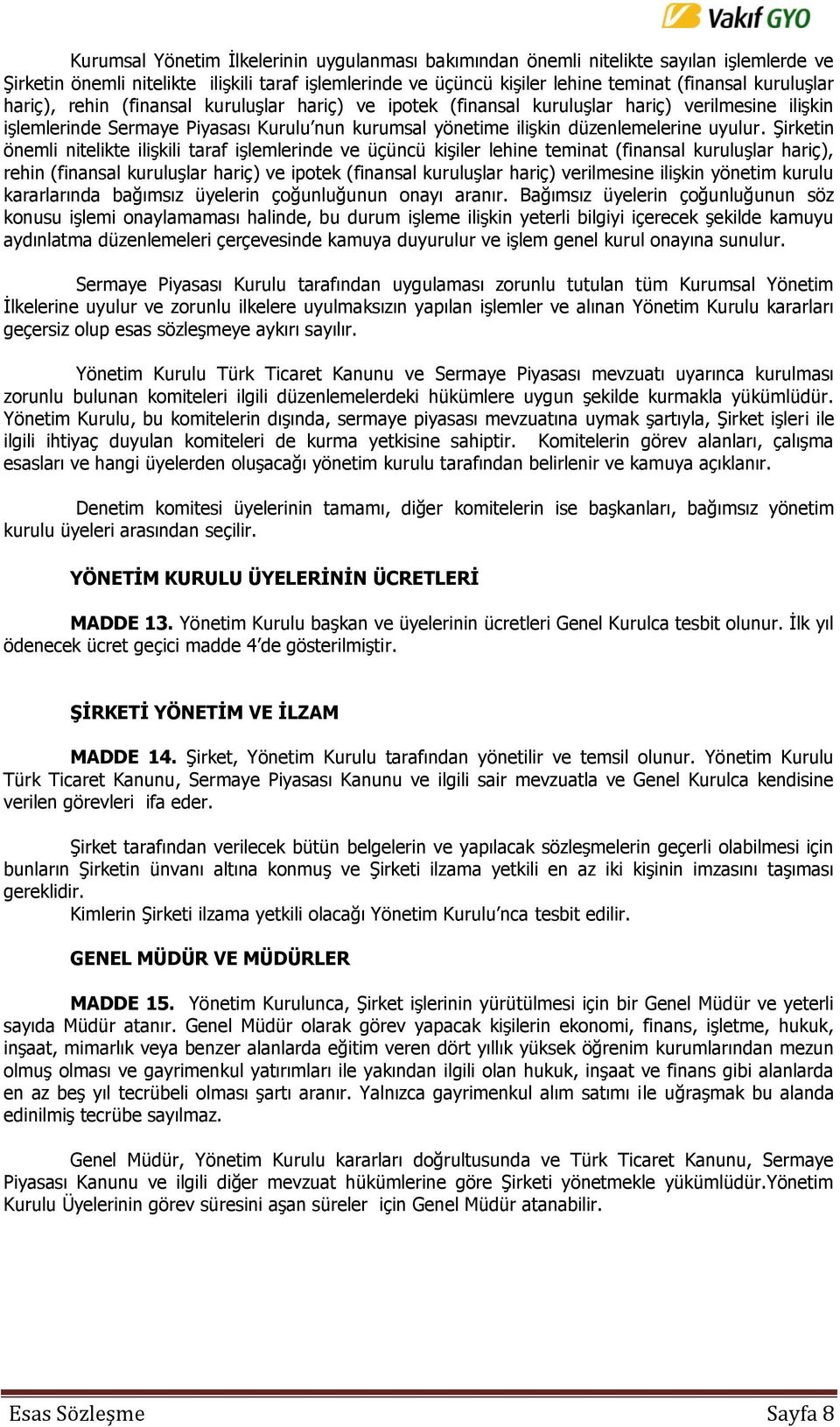 Şirketin önemli nitelikte ilişkili taraf işlemlerinde ve üçüncü kişiler lehine teminat (finansal kuruluşlar hariç), rehin (finansal kuruluşlar hariç) ve ipotek (finansal kuruluşlar hariç) verilmesine