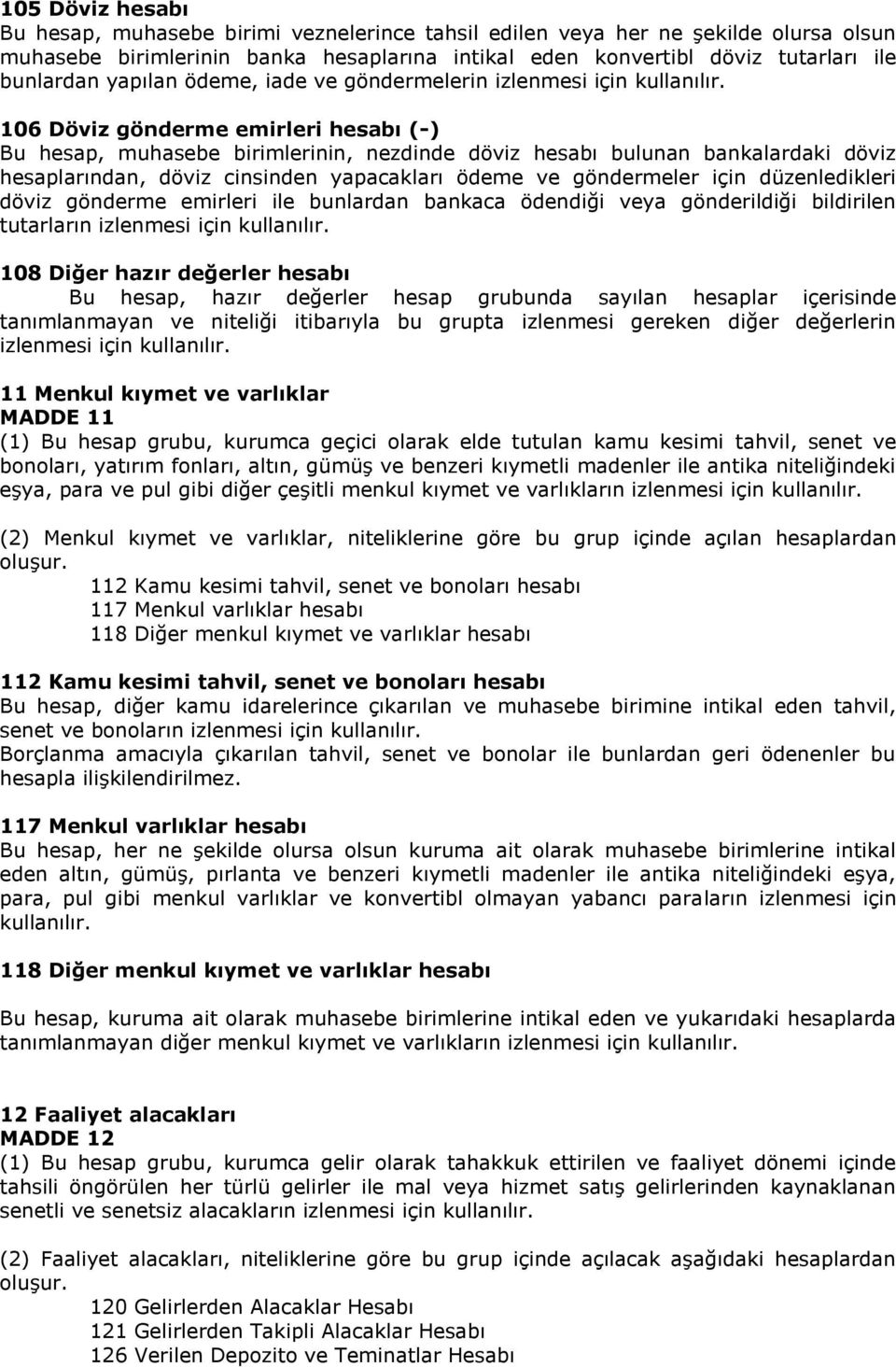 yapacakları ödeme ve göndermeler için düzenledikleri döviz gönderme emirleri ile bunlardan bankaca ödendiği veya gönderildiği bildirilen tutarların 108 Diğer hazır değerler hesabı Bu hesap, hazır