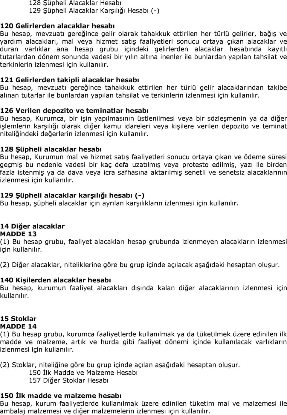 vadesi bir yılın altına inenler ile bunlardan yapılan tahsilat ve terkinlerin 121 Gelirlerden takipli alacaklar hesabı Bu hesap, mevzuatı gereğince tahakkuk ettirilen her türlü gelir alacaklarından