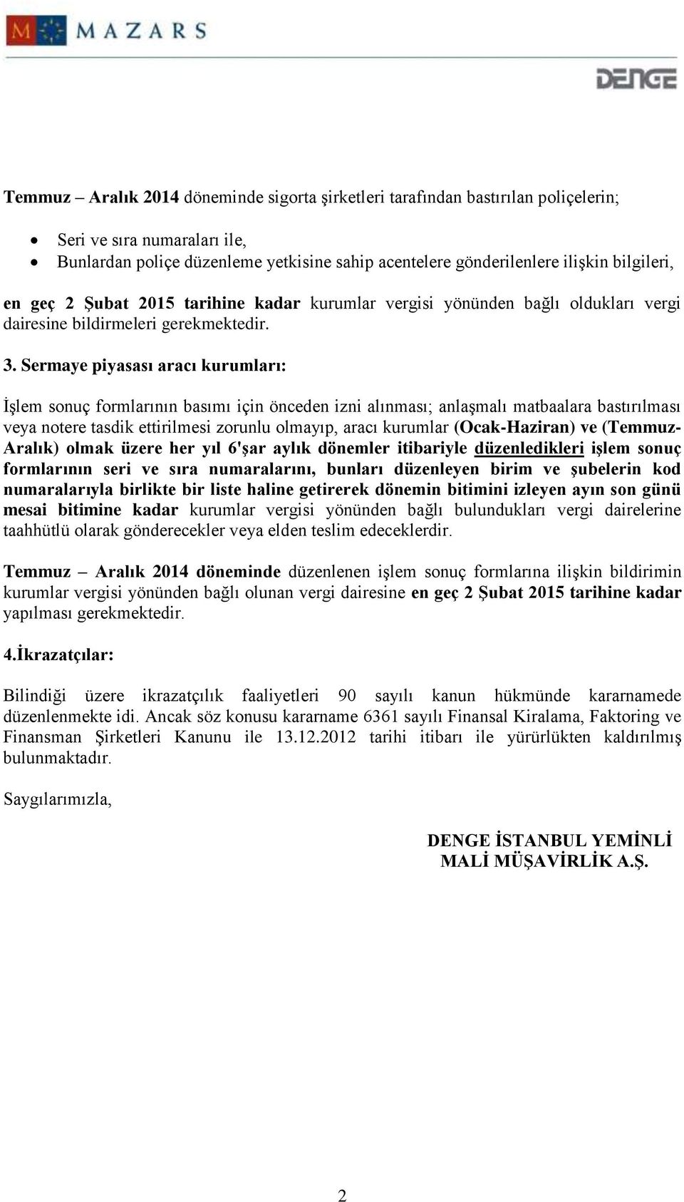 Sermaye piyasası aracı kurumları: İşlem sonuç formlarının basımı için önceden izni alınması; anlaşmalı matbaalara bastırılması veya notere tasdik ettirilmesi zorunlu olmayıp, aracı kurumlar