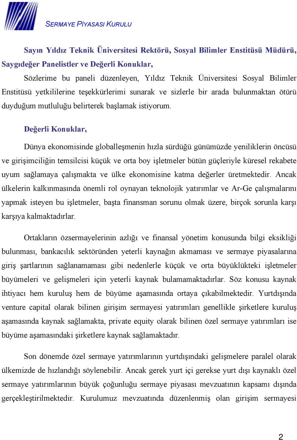 Değerli Konuklar, Dünya ekonomisinde globalleşmenin hızla sürdüğü günümüzde yeniliklerin öncüsü ve girişimciliğin temsilcisi küçük ve orta boy işletmeler bütün güçleriyle küresel rekabete uyum