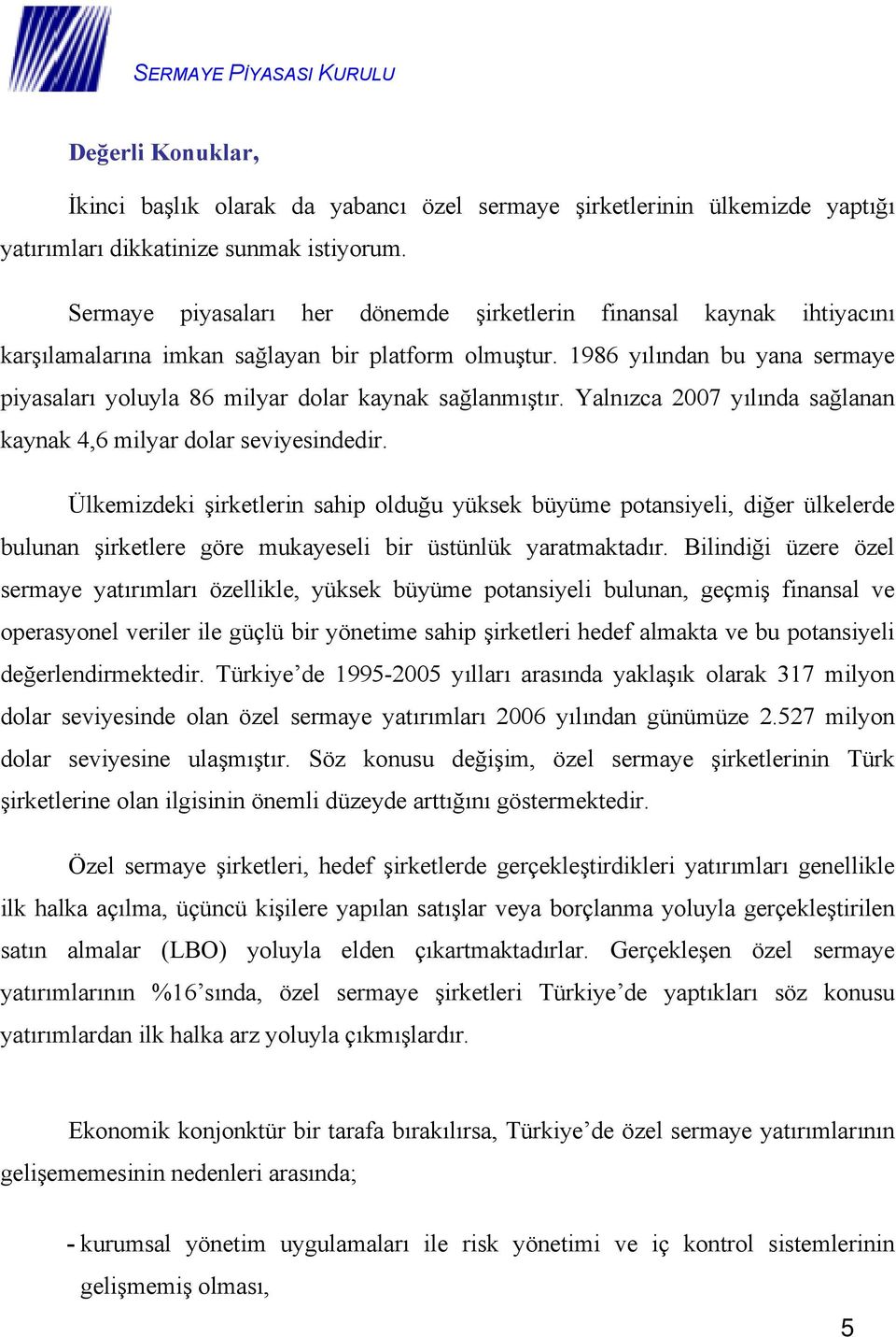 1986 yılından bu yana sermaye piyasaları yoluyla 86 milyar dolar kaynak sağlanmıştır. Yalnızca 2007 yılında sağlanan kaynak 4,6 milyar dolar seviyesindedir.