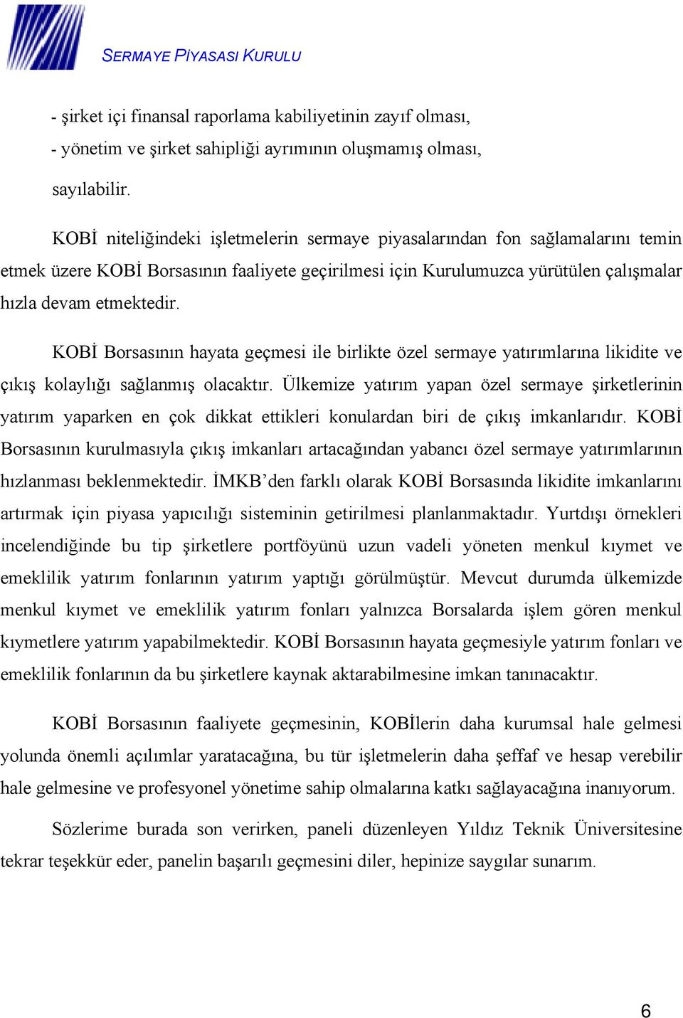 KOBİ Borsasının hayata geçmesi ile birlikte özel sermaye yatırımlarına likidite ve çıkış kolaylığı sağlanmış olacaktır.