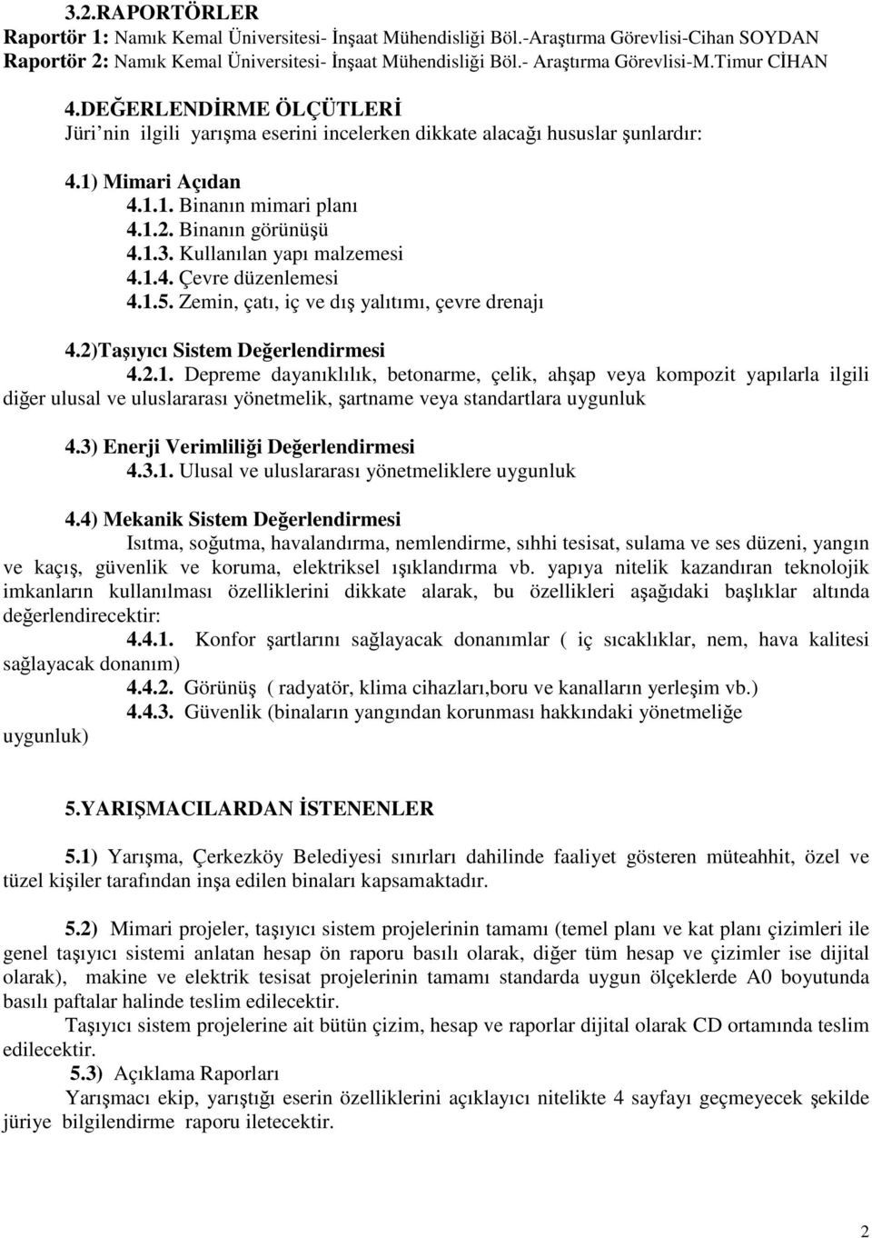 Kullanılan yapı malzemesi 4.1.4. Çevre düzenlemesi 4.1.5. Zemin, çatı, iç ve dış yalıtımı, çevre drenajı 4.2)Taşıyıcı Sistem Değerlendirmesi 4.2.1. Depreme dayanıklılık, betonarme, çelik, ahşap veya kompozit yapılarla ilgili diğer ulusal ve uluslararası yönetmelik, şartname veya standartlara uygunluk 4.