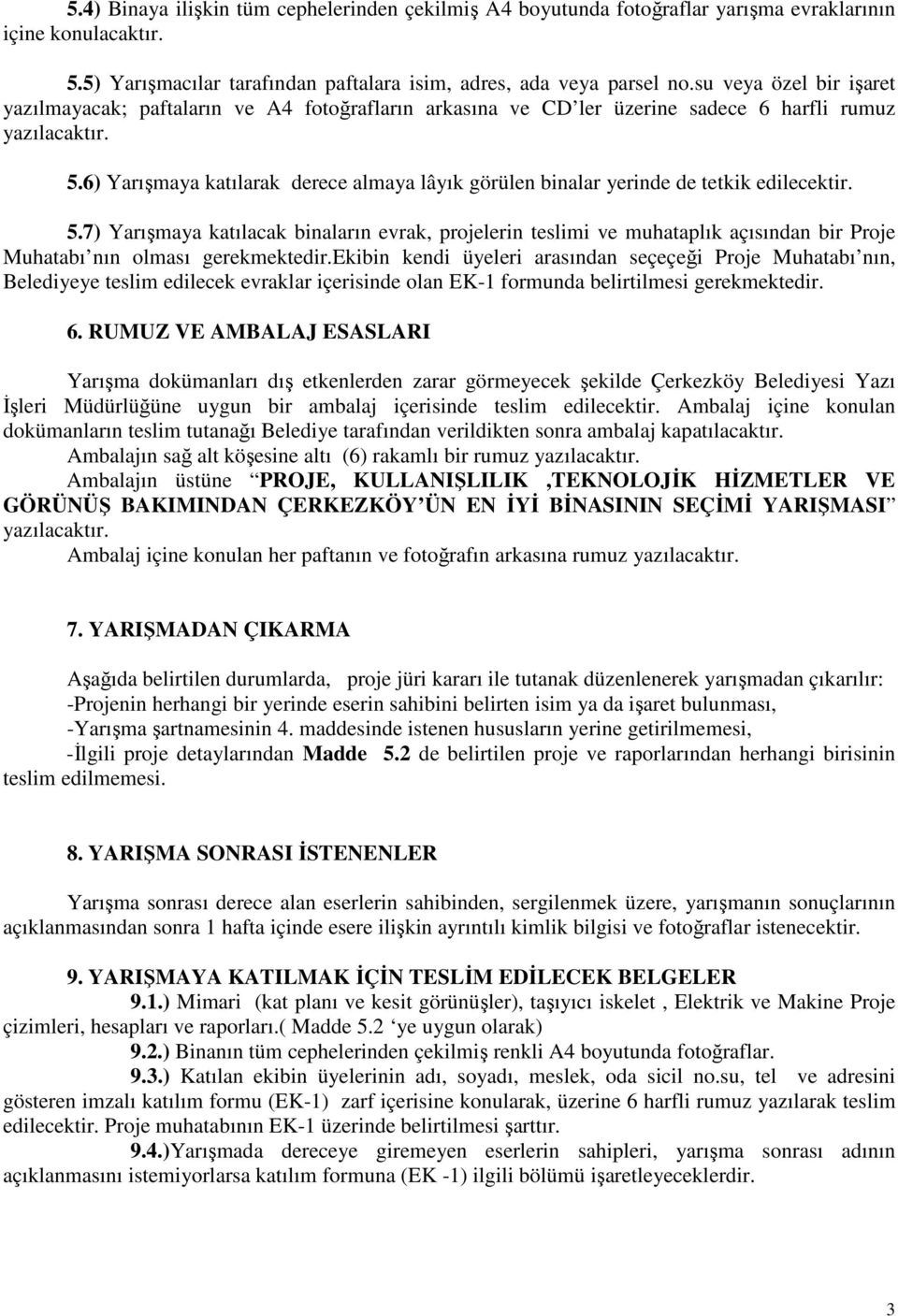 6) Yarışmaya katılarak derece almaya lâyık görülen binalar yerinde de tetkik edilecektir. 5.