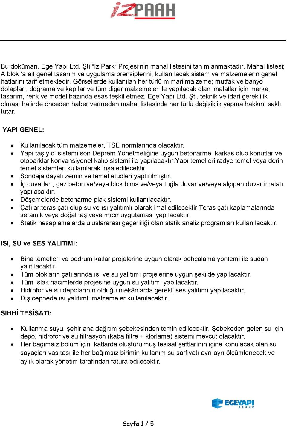 Görsellerde kullanılan her türlü mimari malzeme; mutfak ve banyo dolapları, doğrama ve kapılar ve tüm diğer malzemeler ile yapılacak olan imalatlar için marka, tasarım, renk ve model bazında esas