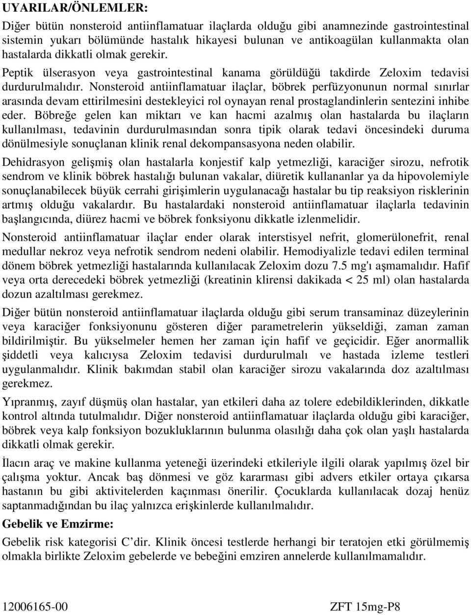 Nonsteroid antiinflamatuar ilaçlar, böbrek perfüzyonunun normal sınırlar arasında devam ettirilmesini destekleyici rol oynayan renal prostaglandinlerin sentezini inhibe eder.