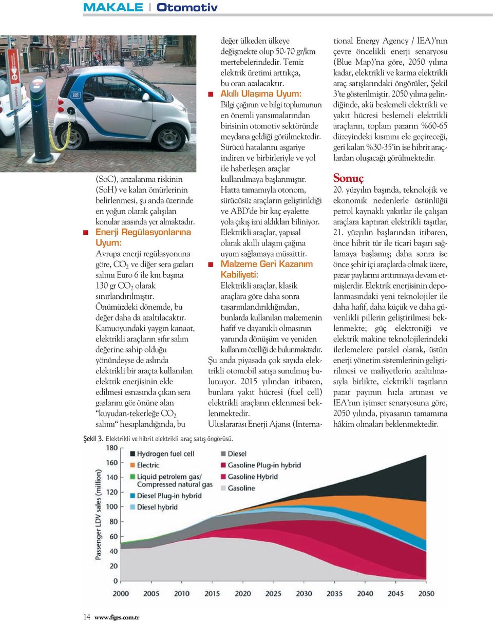 Kamuoyudaki yaygı kaaat, elektrikli araçları sıfır salım değerie sahip olduğu yöüdeyse de aslıda elektrikli bir araçta kullaıla elektrik eerjisii elde edilmesi esasıda çıka sera gazlarıı göz öüe ala