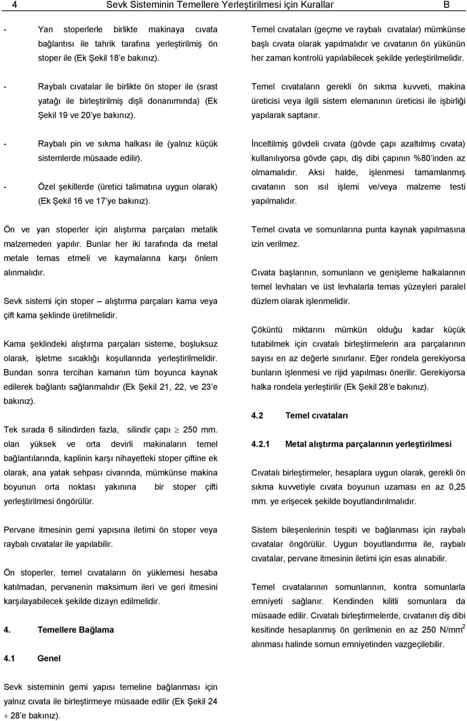 - Raybalı cıvatalar ile birlikte ön stoper ile (srast yatağı ile birleştirilmiş dişli donanımında) (Ek Şekil 19 ve 20 ye bakınız).