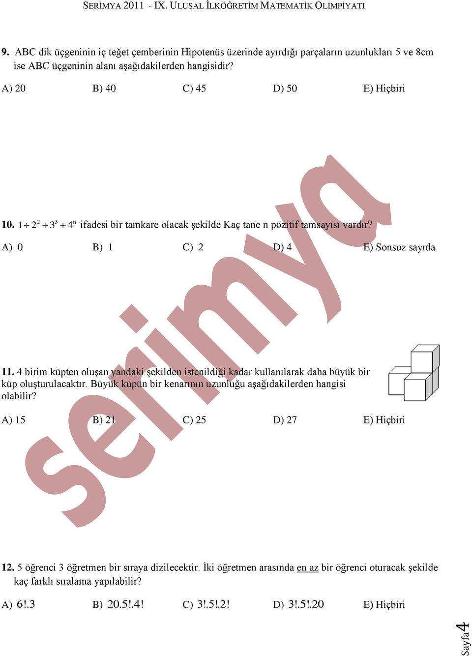 4 birim küpten oluģan yandaki Ģekilden istenildiği kadar kullanılarak daha büyük bir küp oluģturulacaktır. Büyük küpün bir kenarının uzunluğu aģağıdakilerden hangisi olabilir?