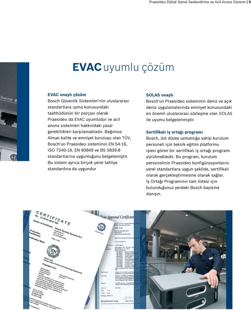 Bağımsız Alman kalite ve emniyet kuruluşu olan TÜV, Bosch'un Praesideo sisteminin EN 54-16, ISO 7240-16, EN 60849 ve BS 5839:8 standartlarına uygunluğunu belgelemiştir.