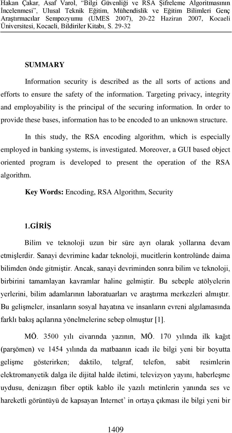 In this study, the RSA encoding algorithm, which is especially employed in banking systems, is investigated.