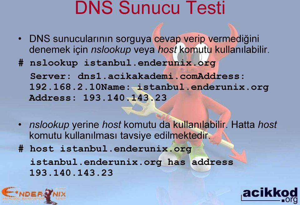 enderunix.org Address: 193.140.143.23 nslookup yerine host komutu da kullanılabilir.
