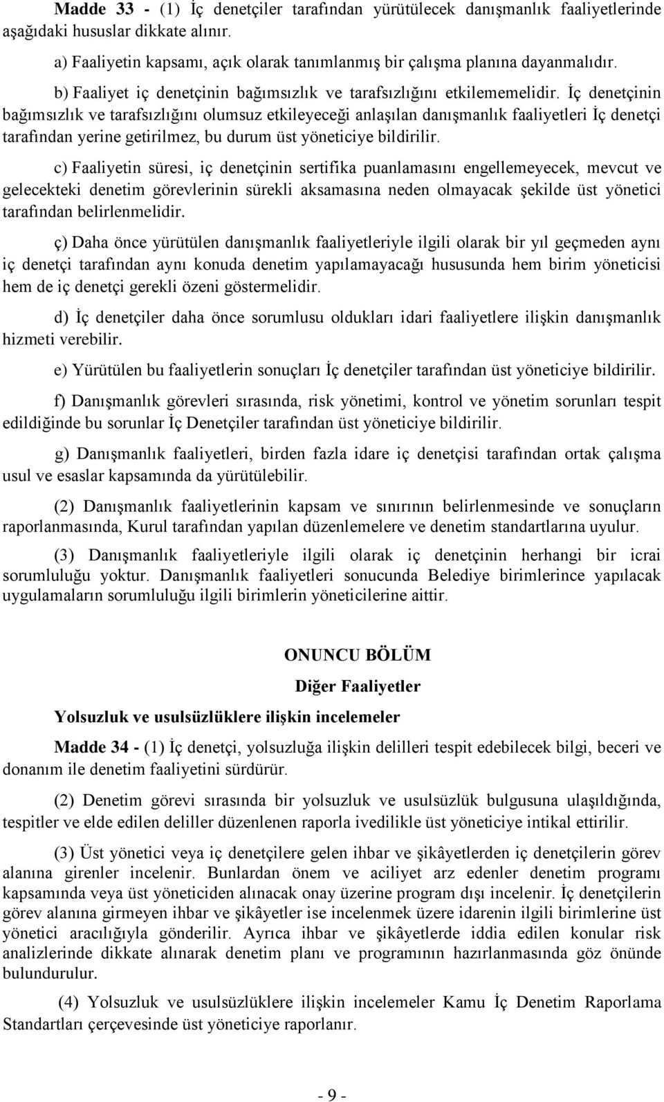 İç denetçinin bağımsızlık ve tarafsızlığını olumsuz etkileyeceği anlaşılan danışmanlık faaliyetleri İç denetçi tarafından yerine getirilmez, bu durum üst yöneticiye bildirilir.