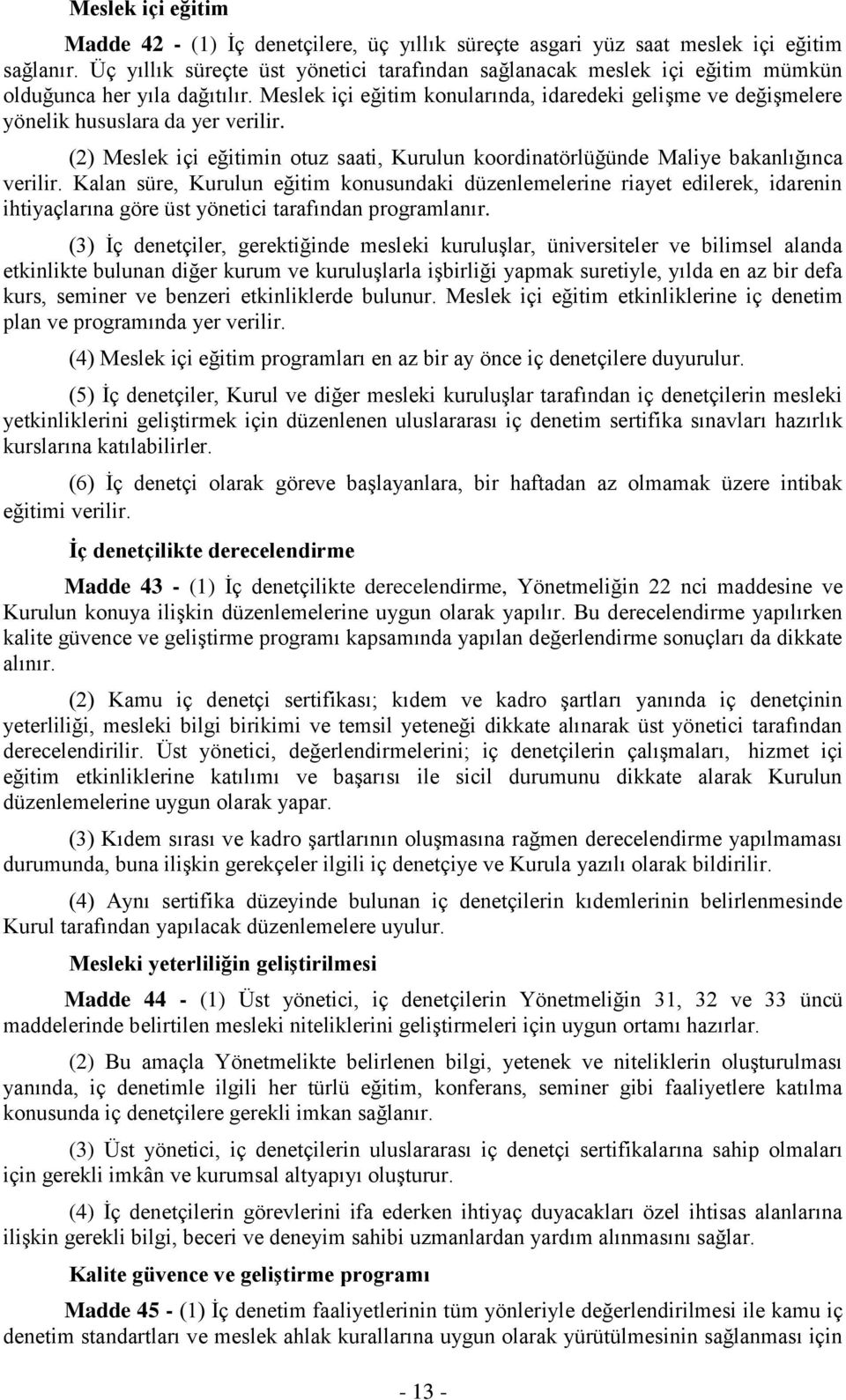 Meslek içi eğitim konularında, idaredeki gelişme ve değişmelere yönelik hususlara da yer verilir. (2) Meslek içi eğitimin otuz saati, Kurulun koordinatörlüğünde Maliye bakanlığınca verilir.