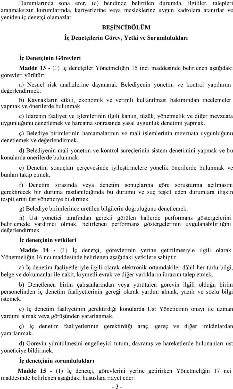 analizlerine dayanarak Belediyenin yönetim ve kontrol yapılarını değerlendirmek. b) Kaynakların etkili, ekonomik ve verimli kullanılması bakımından incelemeler yapmak ve önerilerde bulunmak.