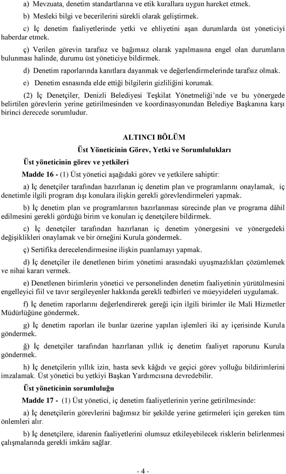 ç) Verilen görevin tarafsız ve bağımsız olarak yapılmasına engel olan durumların bulunması halinde, durumu üst yöneticiye bildirmek.