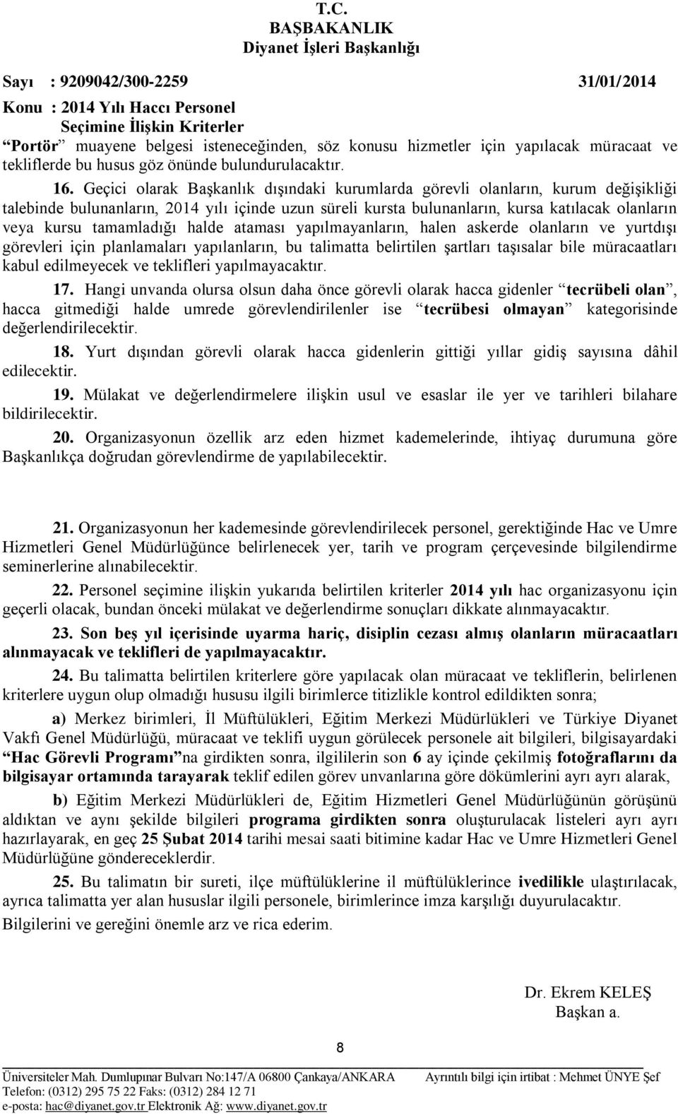 tamamladığı halde ataması yapılmayanların, halen askerde olanların ve yurtdışı görevleri için planlamaları yapılanların, bu talimatta belirtilen şartları taşısalar bile müracaatları kabul edilmeyecek