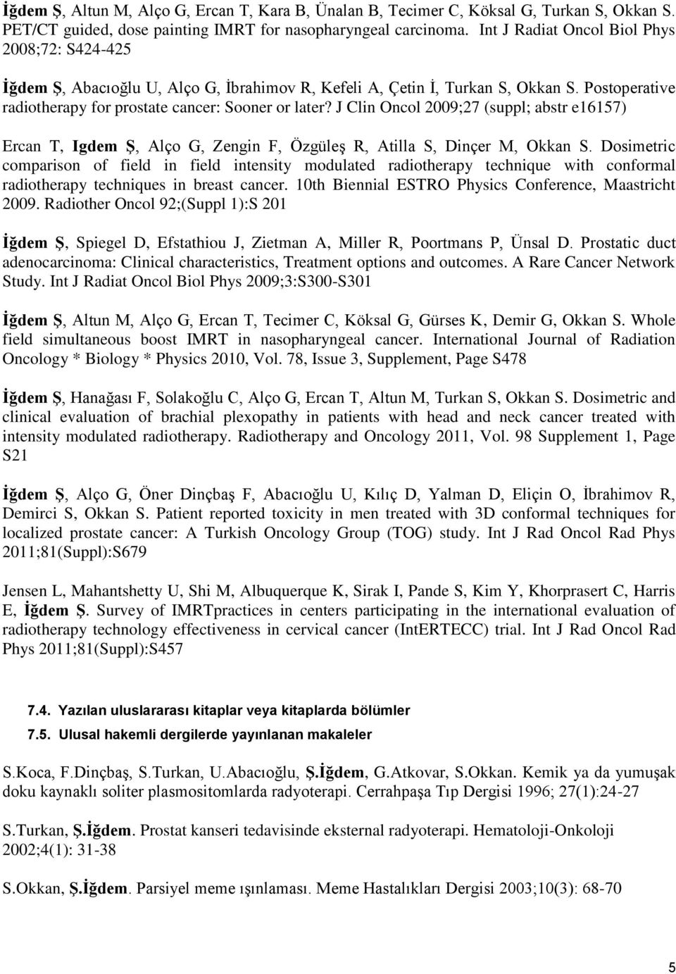 J Clin Oncol 2009;27 (suppl; abstr e16157) Ercan T, Igdem Ş, Alço G, Zengin F, Özgüleş R, Atilla S, Dinçer M, Okkan S.