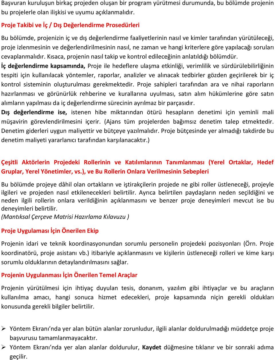 nasıl, ne zaman ve hangi kriterlere göre yapılacağı soruları cevaplanmalıdır. Kısaca, projenin nasıl takip ve kontrol edileceğinin anlatıldığı bölümdür.