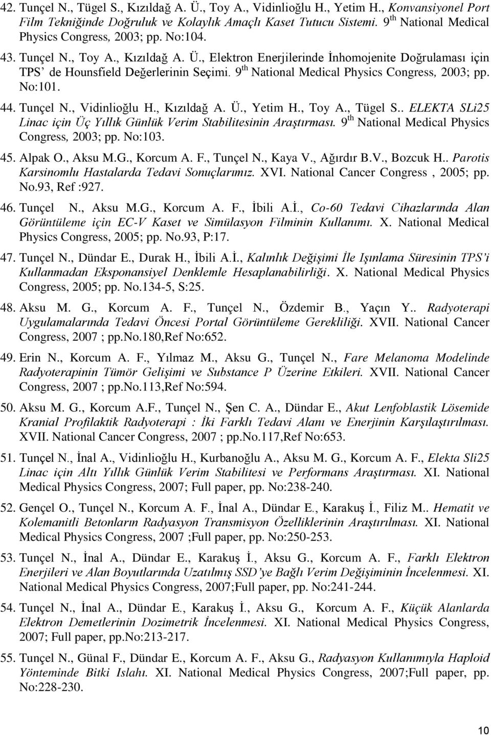 9 th National Medical Physics Congress, 2003; pp. No:101. 44. Tunçel N., Vidinlioğlu H., Kızıldağ A. Ü., Yetim H., Toy A., Tügel S.