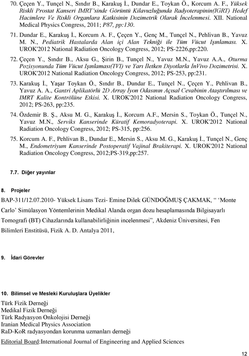 National Medical Physics Congress, 2011; P87, pp:130. 71. Dundar E., Karakuş İ., Korcum A. F., Çeçen Y., Genç M., Tunçel N., Pehlivan B., Yavuz M. N., Pediatrik Hastalarda Alan içi Alan Tekniği ile Tüm Vücut Işınlaması.
