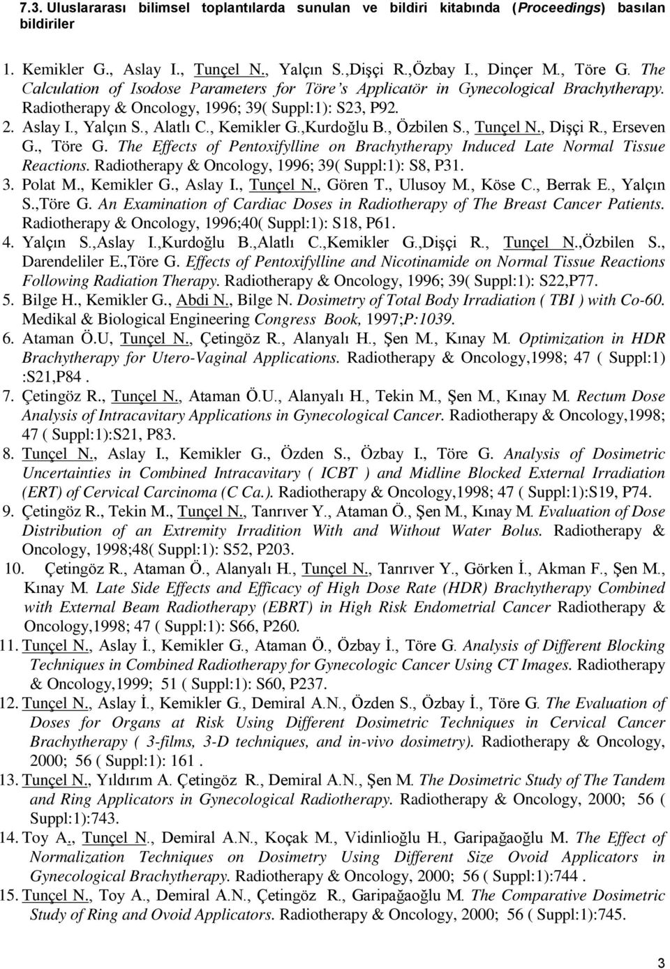 ,Kurdoğlu B., Özbilen S., Tunçel N., Dişçi R., Erseven G., Töre G. The Effects of Pentoxifylline on Brachytherapy Induced Late Normal Tissue Reactions.