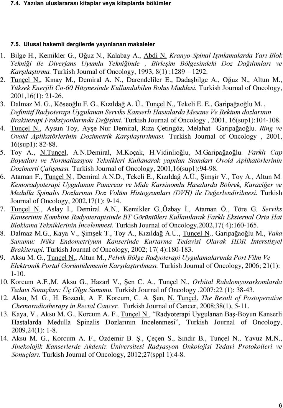 , Kınay M., Demiral A. N., Darendeliler E., Dadaşbilge A., Oğuz N., Altun M., Yüksek Enerjili Co-60 Hüzmesinde Kullanılabilen Bolus Maddesi. Turkish Journal of Oncology, 2001,16(1): 21-26. 3.