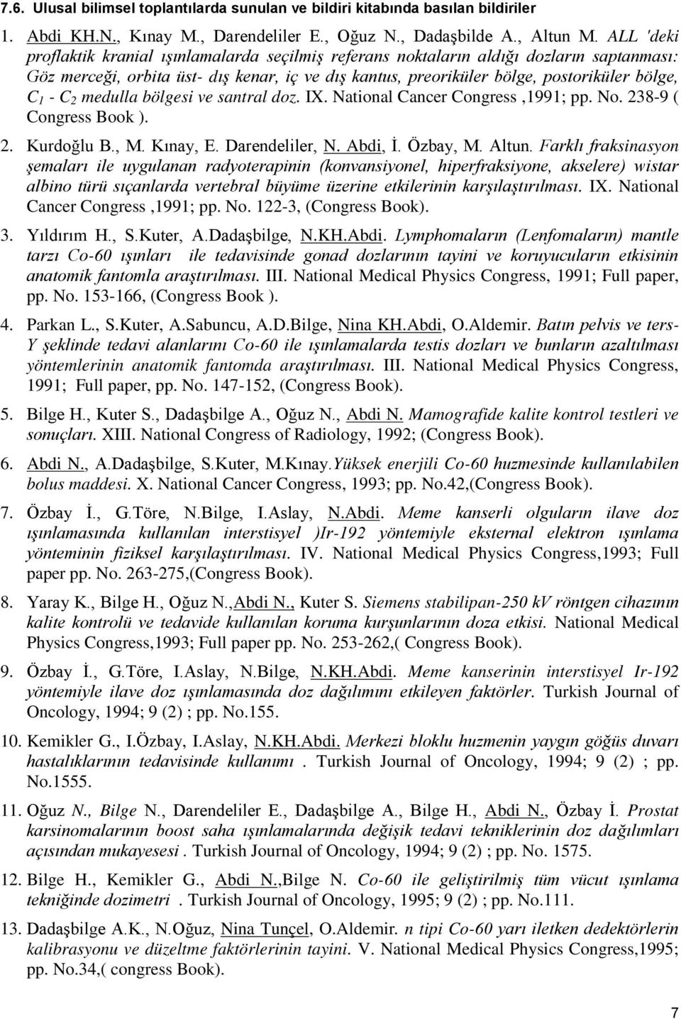 C 2 medulla bölgesi ve santral doz. IX. National Cancer Congress,1991; pp. No. 238-9 ( Congress Book ). 2. Kurdoğlu B., M. Kınay, E. Darendeliler, N. Abdi, İ. Özbay, M. Altun.