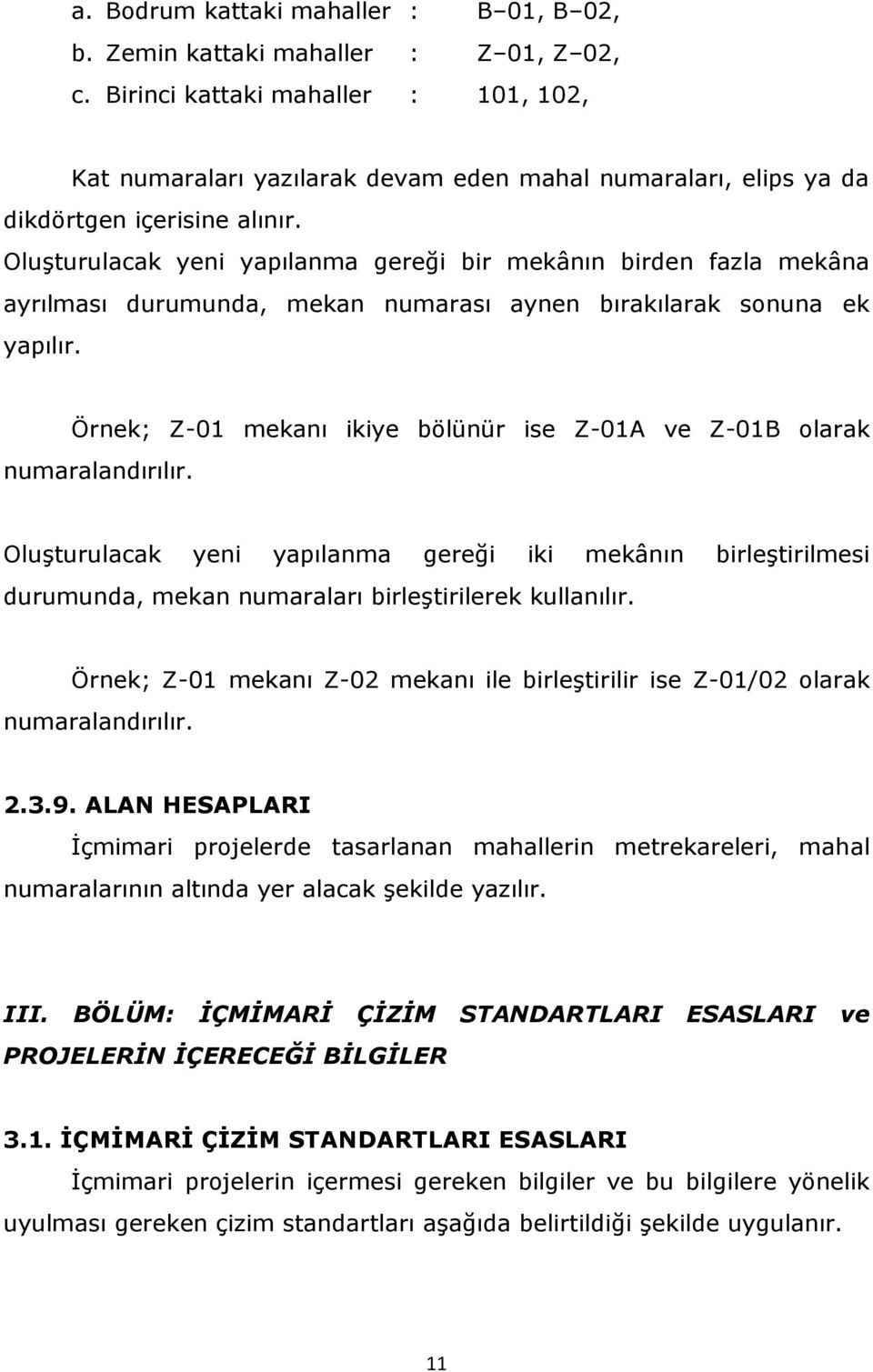 Oluşturulacak yeni yapılanma gereği bir mekânın birden fazla mekâna ayrılması durumunda, mekan numarası aynen bırakılarak sonuna ek yapılır.