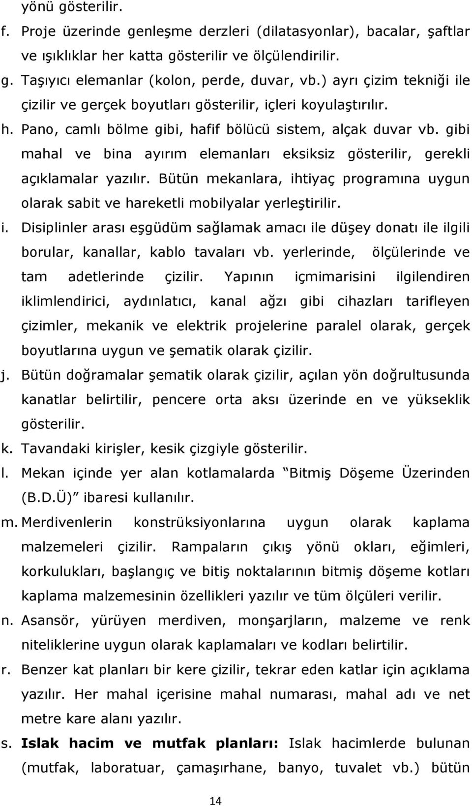 gibi mahal ve bina ayırım elemanları eksiksiz gösterilir, gerekli açıklamalar yazılır. Bütün mekanlara, ih