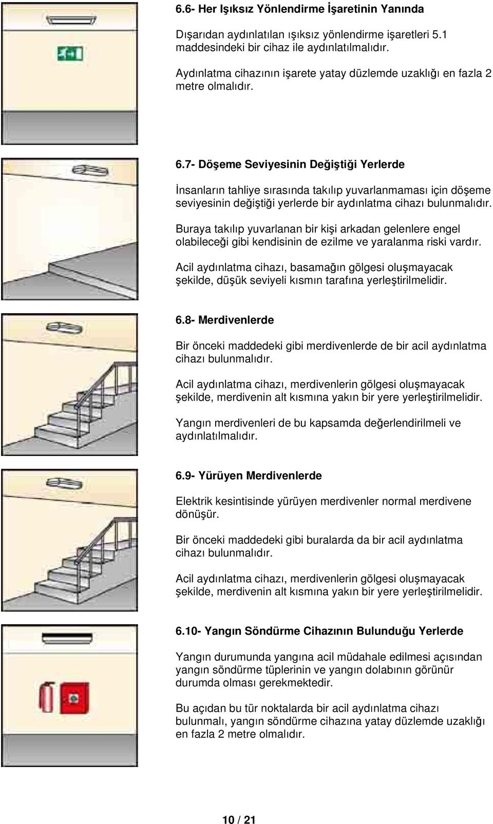 7- Döşeme Seviyesinin Değiştiği Yerlerde İnsanların tahliye sırasında takılıp yuvarlanmaması için döşeme seviyesinin değiştiği yerlerde bir aydınlatma cihazı bulunmalıdır.