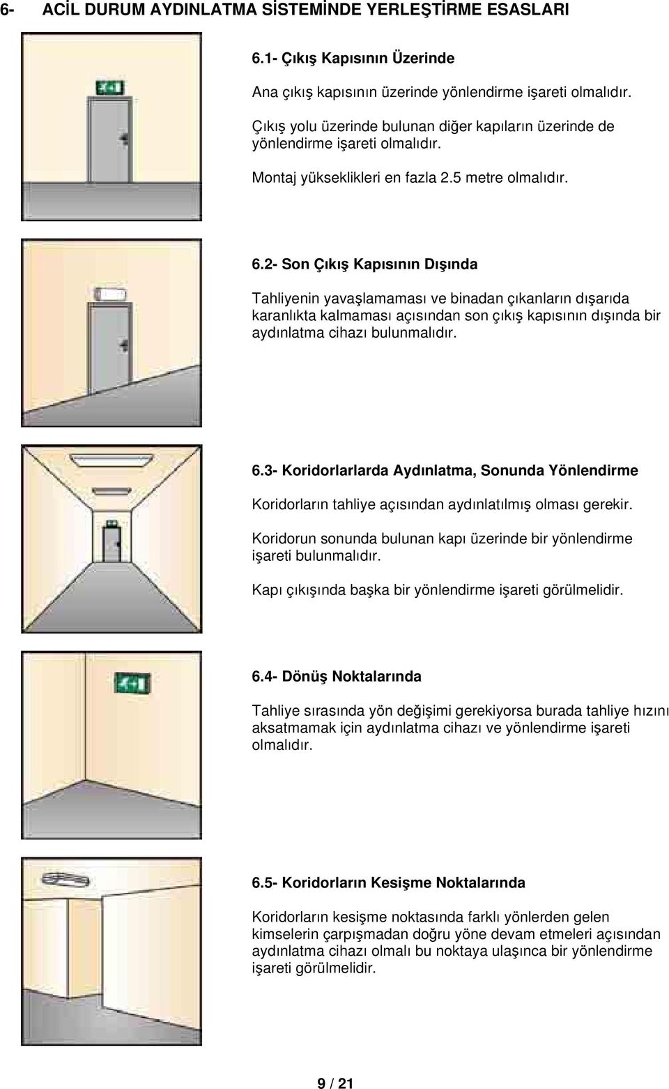 2- Son Çıkış Kapısının Dışında Tahliyenin yavaşlamaması ve binadan çıkanların dışarıda karanlıkta kalmaması açısından son çıkış kapısının dışında bir aydınlatma cihazı bulunmalıdır. 6.