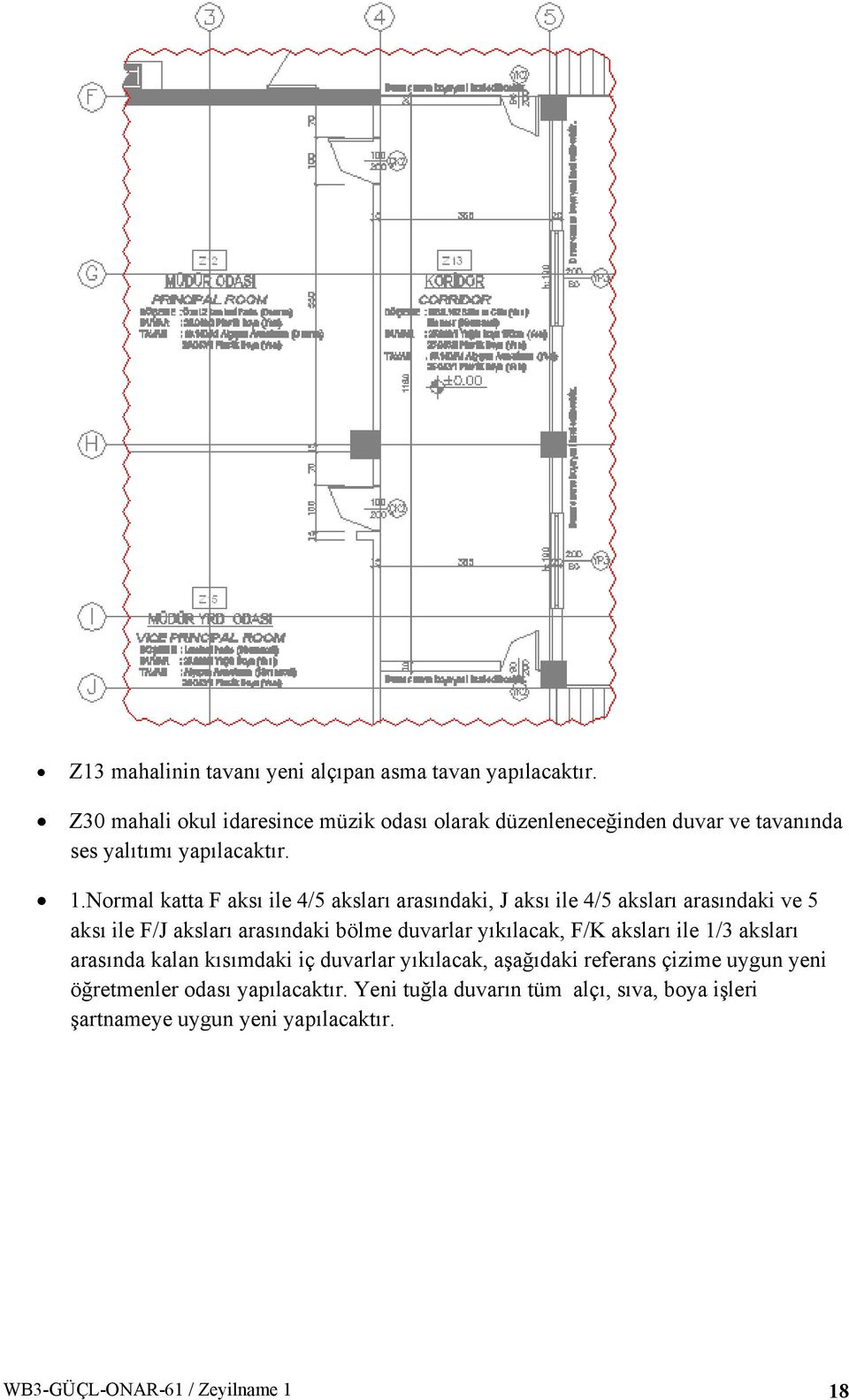 Normal katta F aksı ile 4/5 aksları arasındaki, J aksı ile 4/5 aksları arasındaki ve 5 aksı ile F/J aksları arasındaki bölme duvarlar yıkılacak,