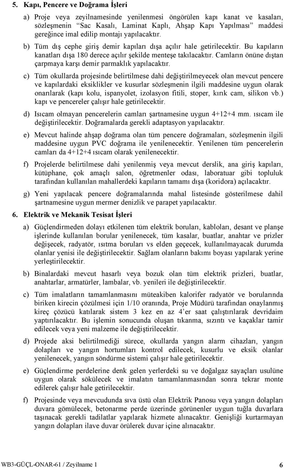 Camların önüne dıştan çarpmaya karşı demir parmaklık yapılacaktır.