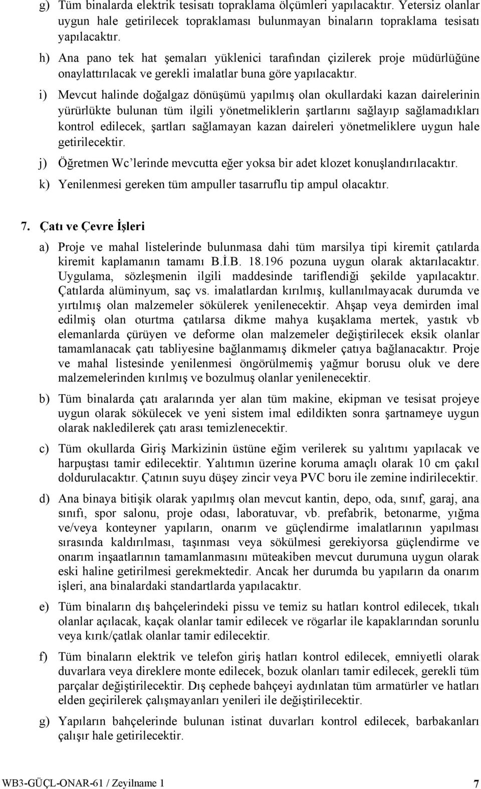 i) Mevcut halinde doğalgaz dönüşümü yapılmış olan okullardaki kazan dairelerinin yürürlükte bulunan tüm ilgili yönetmeliklerin şartlarını sağlayıp sağlamadıkları kontrol edilecek, şartları sağlamayan