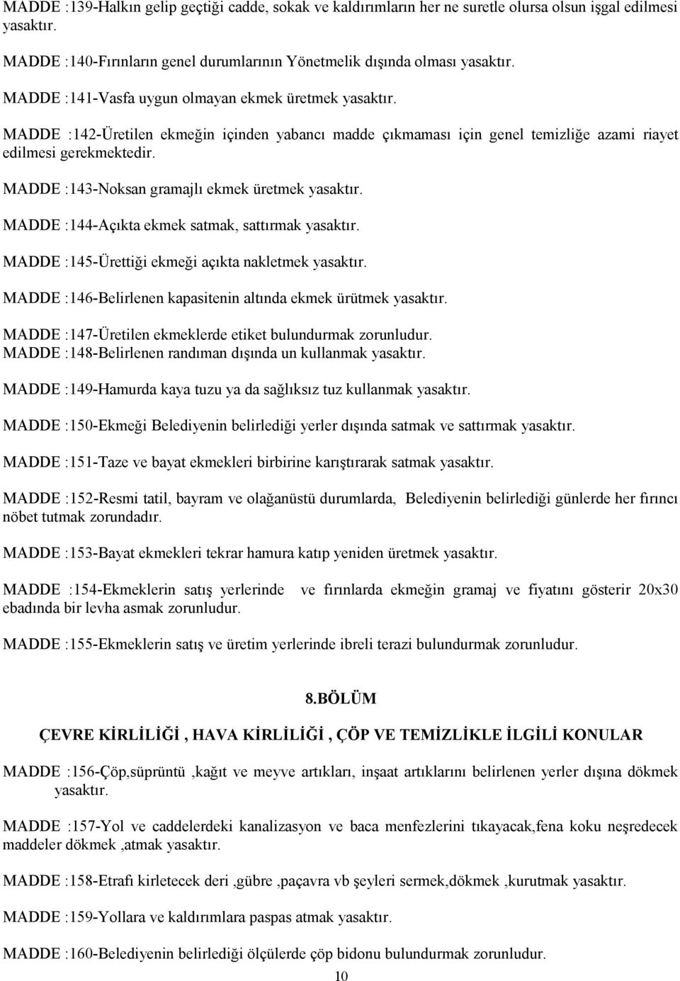 MADDE :143-Noksan gramajlı ekmek üretmek MADDE :144-Açıkta ekmek satmak, sattırmak MADDE :145-Ürettiği ekmeği açıkta nakletmek MADDE :146-Belirlenen kapasitenin altında ekmek ürütmek MADDE