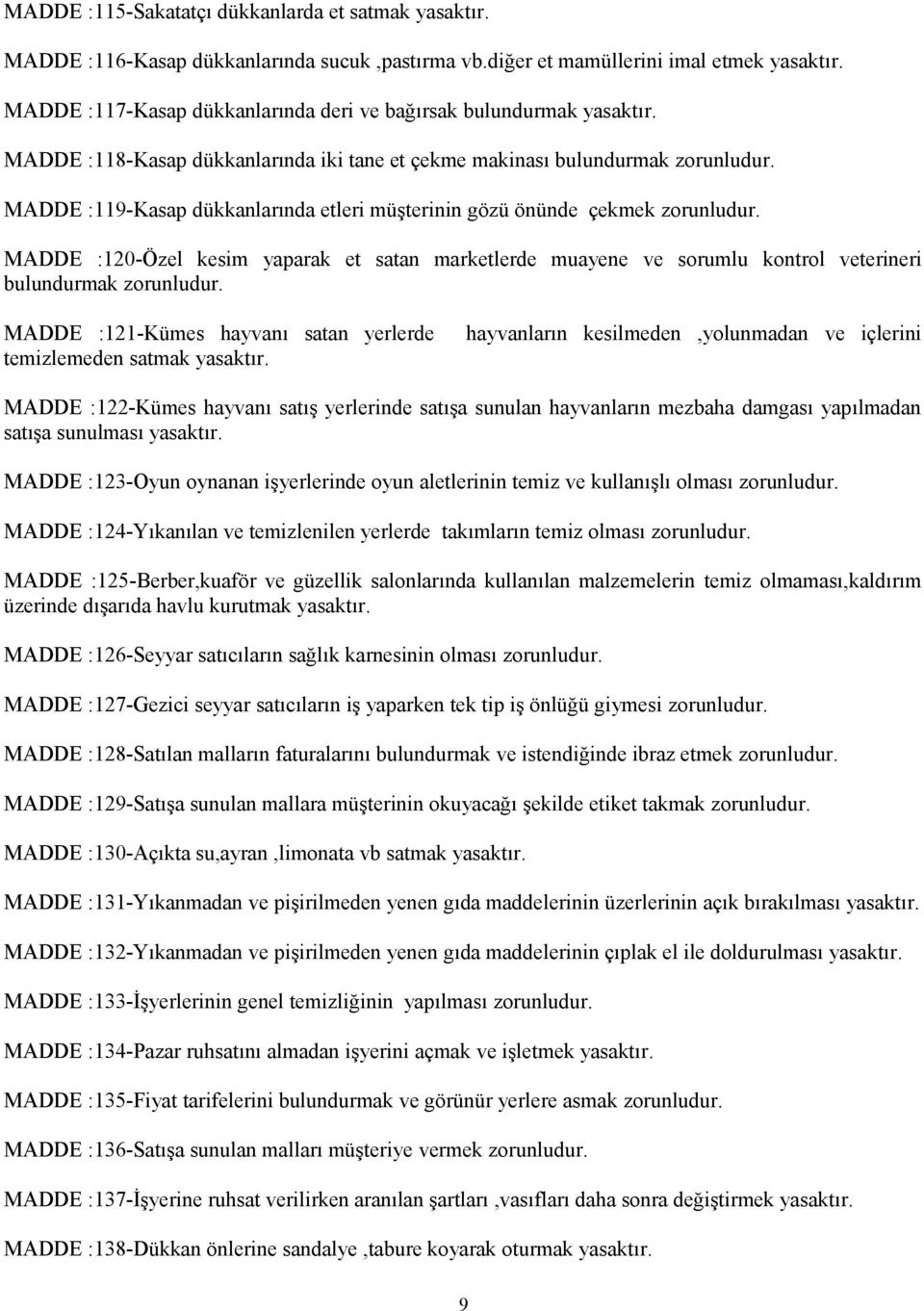 MADDE :119-Kasap dükkanlarında etleri müşterinin gözü önünde çekmek zorunludur. MADDE :120-Özel kesim yaparak et satan marketlerde muayene ve sorumlu kontrol veterineri bulundurmak zorunludur.